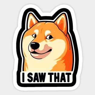 I SAW THAT meme Shiba inu Sticker